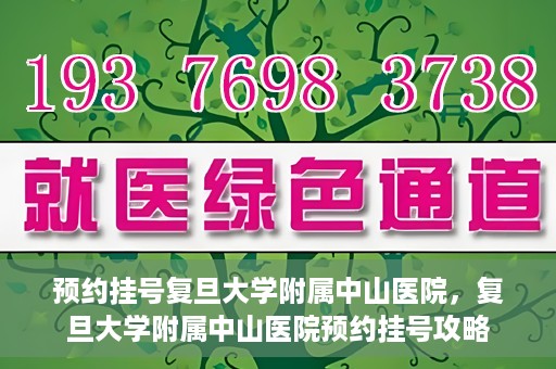 预约挂号复旦大学附属中山医院，复旦大学附属中山医院预约挂号攻略