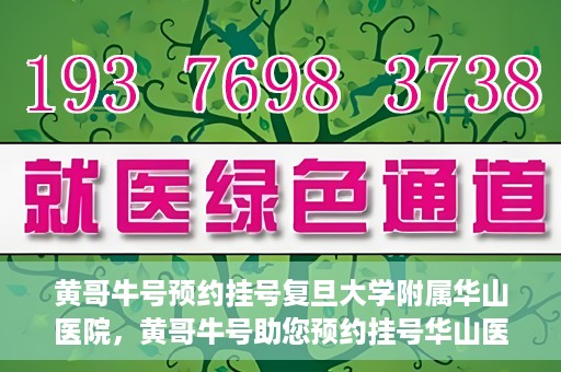 黄哥牛号预约挂号复旦大学附属华山医院，黄哥牛号助您预约挂号华山医院专家门诊