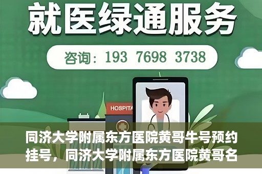 同济大学附属东方医院黄哥牛号预约挂号，同济大学附属东方医院黄哥名医牛号预约挂号攻略