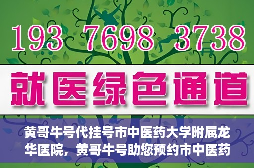 黄哥牛号代挂号市中医药大学附属龙华医院，黄哥牛号助您预约市中医药大学附属龙华医院专家号