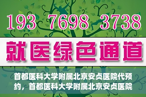 首都医科大学附属北京安贞医院代预约，首都医科大学附属北京安贞医院代预约服务详解