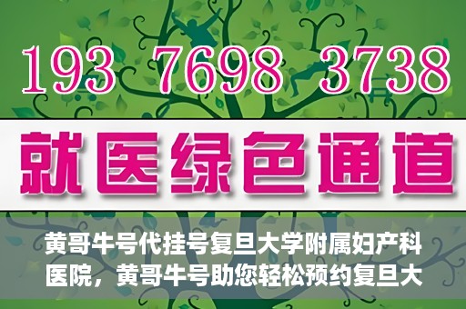 黄哥牛号代挂号复旦大学附属妇产科医院，黄哥牛号助您轻松预约复旦大学附属妇产科医院专家号