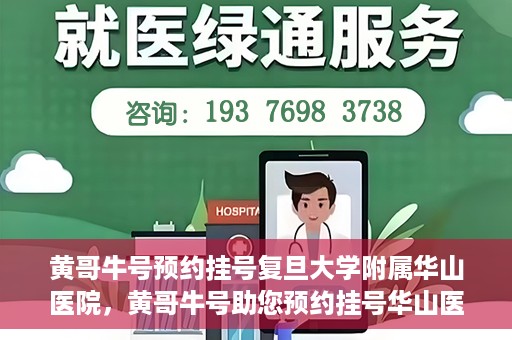 黄哥牛号预约挂号复旦大学附属华山医院，黄哥牛号助您预约挂号华山医院专家门诊