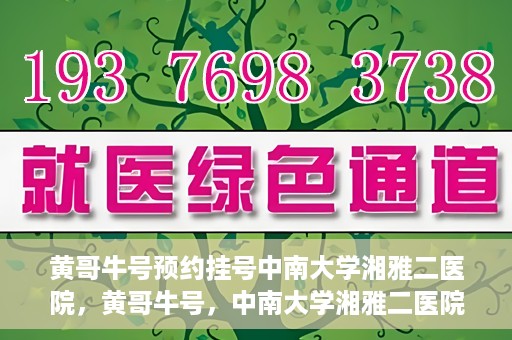 黄哥牛号预约挂号中南大学湘雅二医院，黄哥牛号，中南大学湘雅二医院预约挂号攻略