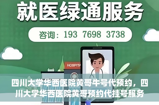 四川大学华西医院黄哥牛号代预约，四川大学华西医院黄哥预约代挂号服务启动