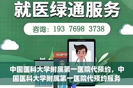 中国医科大学附属第一医院代预约，中国医科大学附属第一医院代预约服务详解