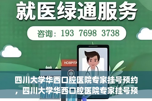 四川大学华西口腔医院专家挂号预约，四川大学华西口腔医院专家挂号预约攻略