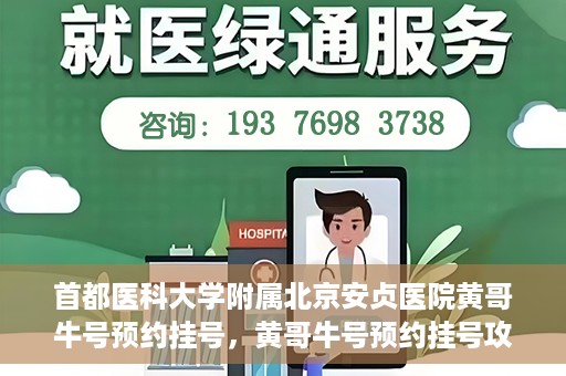 首都医科大学附属北京安贞医院黄哥牛号预约挂号，黄哥牛号预约挂号攻略，首都医科大学附属北京安贞医院就医指南