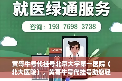 黄哥牛号代挂号北京大学第一医院（北大医院），黄哥牛号代挂号助您轻松预约北京大学第一医院（北大医院）专家号