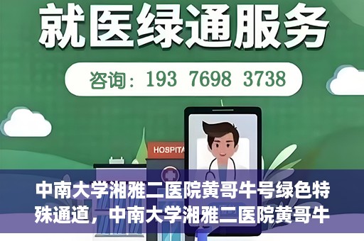 中南大学湘雅二医院黄哥牛号绿色特殊通道，中南大学湘雅二医院黄哥牛号绿色就医特殊通道解析