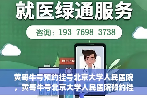 黄哥牛号预约挂号北京大学人民医院，黄哥牛号北京大学人民医院预约挂号攻略