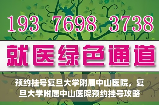 预约挂号复旦大学附属中山医院，复旦大学附属中山医院预约挂号攻略