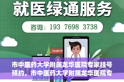 市中医药大学附属龙华医院专家挂号预约，市中医药大学附属龙华医院专家挂号预约攻略解析