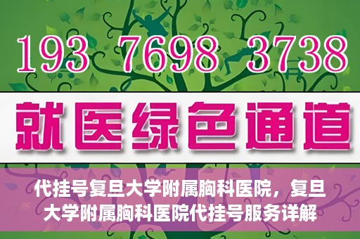 代挂号复旦大学附属胸科医院，复旦大学附属胸科医院代挂号服务详解