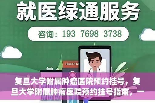 复旦大学附属肿瘤医院预约挂号，复旦大学附属肿瘤医院预约挂号指南，一站式解决您的就医难题