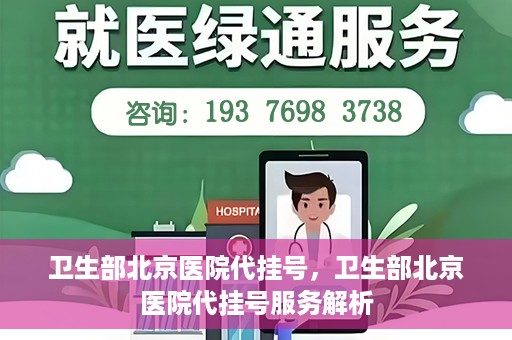 卫生部北京医院代挂号，卫生部北京医院代挂号服务解析