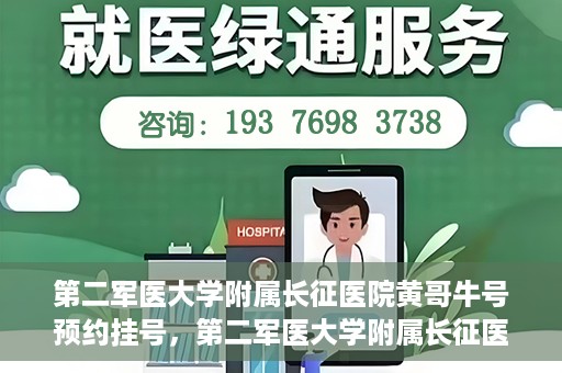第二军医大学附属长征医院黄哥牛号预约挂号，第二军医大学附属长征医院黄哥牛号预约挂号指南