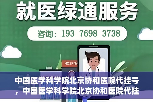中国医学科学院北京协和医院代挂号，中国医学科学院北京协和医院代挂号服务详解