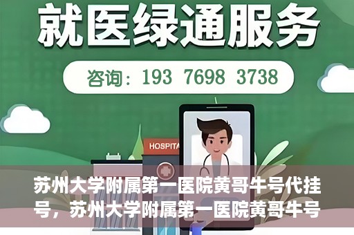 苏州大学附属第一医院黄哥牛号代挂号，苏州大学附属第一医院黄哥牛号代挂号服务解析