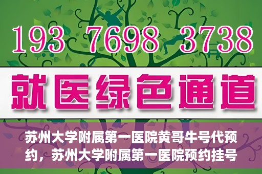 苏州大学附属第一医院黄哥牛号代预约，苏州大学附属第一医院预约挂号新动向，黄哥牛号代预约服务亮相