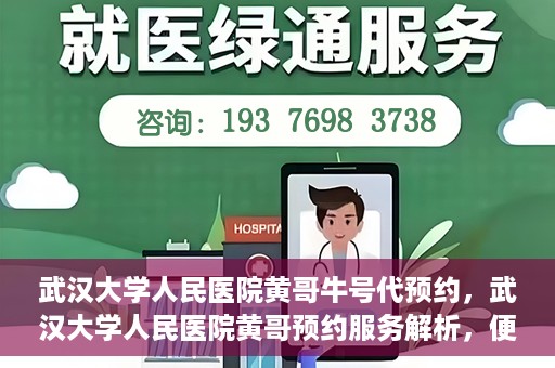 武汉大学人民医院黄哥牛号代预约，武汉大学人民医院黄哥预约服务解析，便捷医疗，牛号代预约新体验