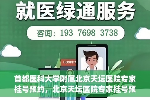 首都医科大学附属北京天坛医院专家挂号预约，北京天坛医院专家挂号预约攻略，权威专家，一键预约