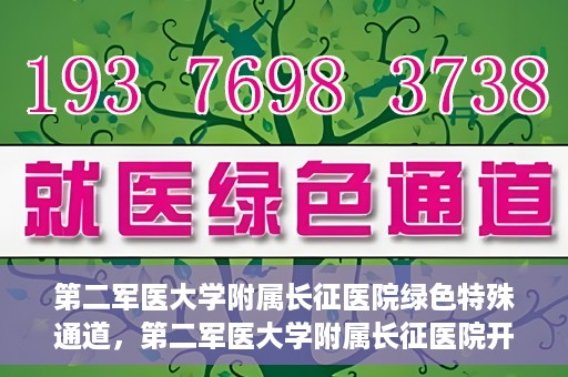 第二军医大学附属长征医院绿色特殊通道，第二军医大学附属长征医院开通绿色特殊通道服务
