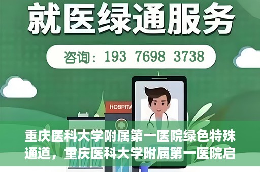 重庆医科大学附属第一医院绿色特殊通道，重庆医科大学附属第一医院启动绿色特殊通道，高效医疗服务的探索与实践
