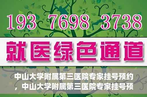 中山大学附属第三医院专家挂号预约，中山大学附属第三医院专家挂号预约攻略