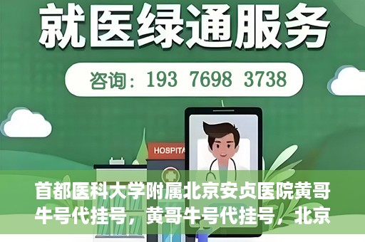首都医科大学附属北京安贞医院黄哥牛号代挂号，黄哥牛号代挂号，北京安贞医院挂号新途径探索