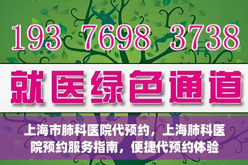 上海市肺科医院代预约，上海肺科医院预约服务指南，便捷代预约体验