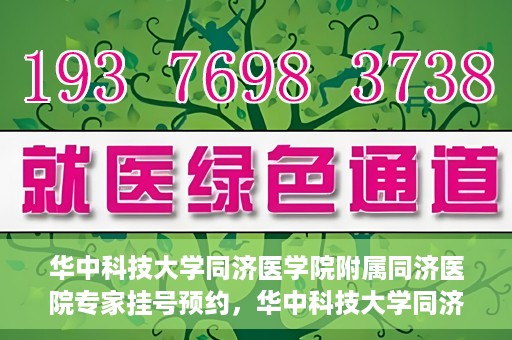 华中科技大学同济医学院附属同济医院专家挂号预约，华中科技大学同济医院专家挂号预约指南
