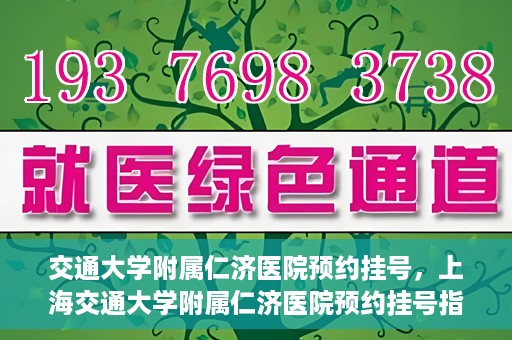 交通大学附属仁济医院预约挂号，上海交通大学附属仁济医院预约挂号指南