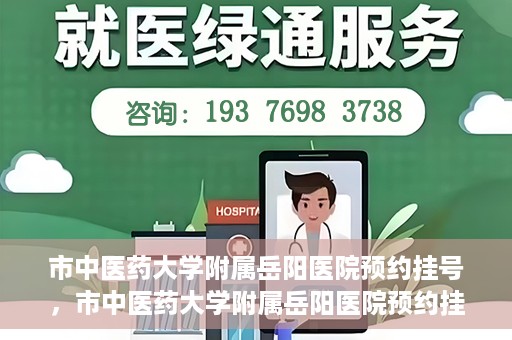 市中医药大学附属岳阳医院预约挂号，市中医药大学附属岳阳医院预约挂号攻略，便捷就医从这里开始