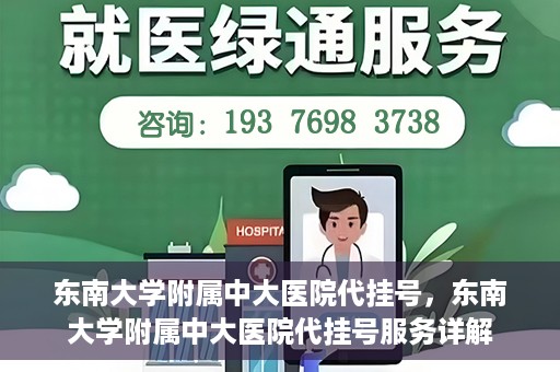 东南大学附属中大医院代挂号，东南大学附属中大医院代挂号服务详解