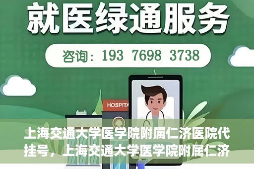上海交通大学医学院附属仁济医院代挂号，上海交通大学医学院附属仁济医院代挂号服务解析