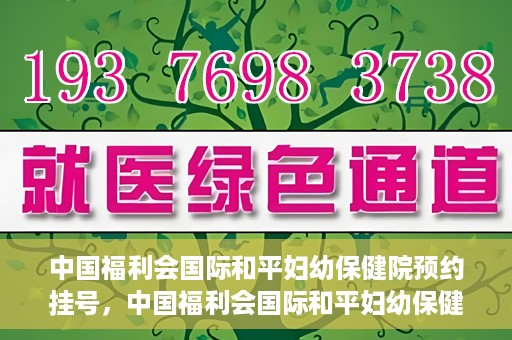 中国福利会国际和平妇幼保健院预约挂号，中国福利会国际和平妇幼保健院在线预约挂号指南