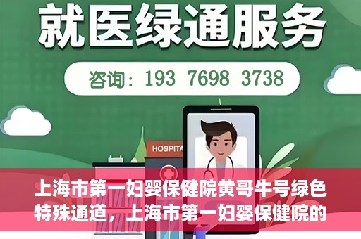 上海市第一妇婴保健院黄哥牛号绿色特殊通道，上海市第一妇婴保健院的绿色特殊通道，黄哥牛号行动启动