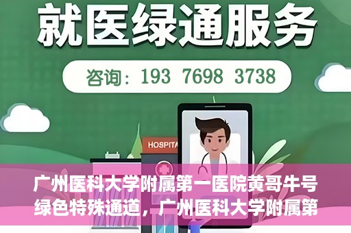 广州医科大学附属第一医院黄哥牛号绿色特殊通道，广州医科大学附属第一医院黄哥牛号，绿色特殊通道开启健康之门