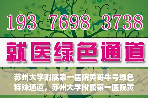 苏州大学附属第一医院黄哥牛号绿色特殊通道，苏州大学附属第一医院黄哥牛号，绿色特殊通道的守护力量