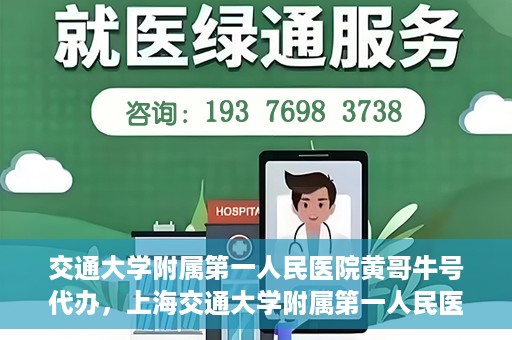 交通大学附属第一人民医院黄哥牛号代办，上海交通大学附属第一人民医院黄哥牛号代办攻略