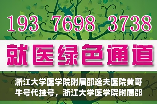 浙江大学医学院附属邵逸夫医院黄哥牛号代挂号，浙江大学医学院附属邵逸夫医院黄哥牛号代挂号服务解析