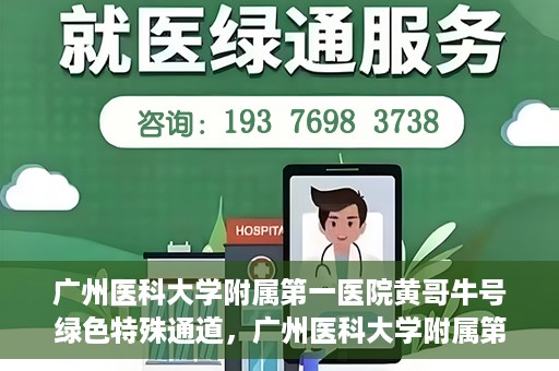 广州医科大学附属第一医院黄哥牛号绿色特殊通道，广州医科大学附属第一医院黄哥牛号，绿色特殊通道开启健康之门