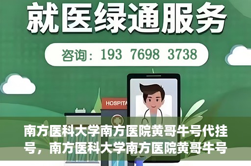 南方医科大学南方医院黄哥牛号代挂号，南方医科大学南方医院黄哥牛号挂号攻略，轻松解决代挂号问题