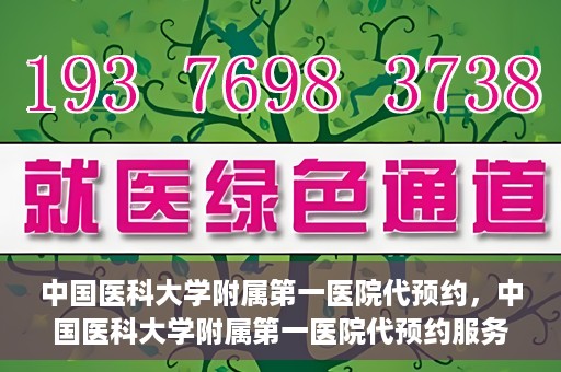 中国医科大学附属第一医院代预约，中国医科大学附属第一医院代预约服务详解