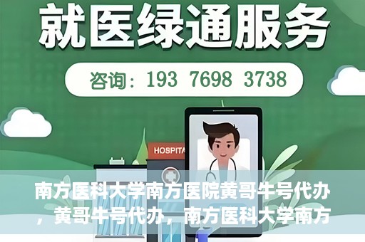 南方医科大学南方医院黄哥牛号代办，黄哥牛号代办，南方医科大学南方医院就医新选择
