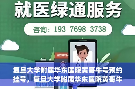 复旦大学附属华东医院黄哥牛号预约挂号，复旦大学附属华东医院黄哥牛号预约挂号攻略解析