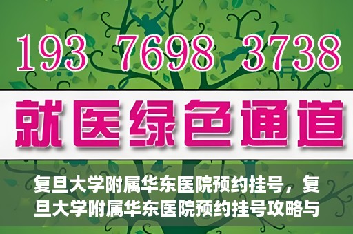 复旦大学附属华东医院预约挂号，复旦大学附属华东医院预约挂号攻略与指南